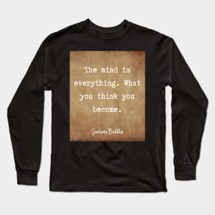 The mind is everything. What you think you become. Guatama Buddha quote Long Sleeve T-Shirt